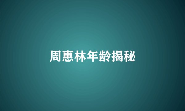 周惠林年龄揭秘