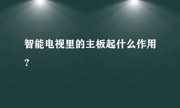 智能电视里的主板起什么作用？