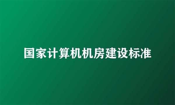 国家计算机机房建设标准