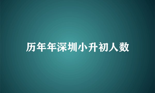 历年年深圳小升初人数