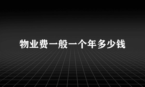物业费一般一个年多少钱