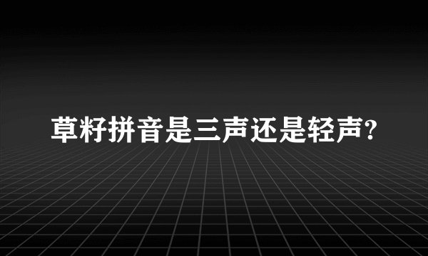 草籽拼音是三声还是轻声?