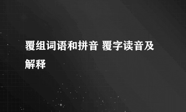 覆组词语和拼音 覆字读音及解释