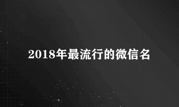 2018年最流行的微信名