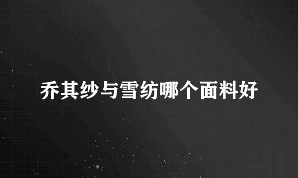 乔其纱与雪纺哪个面料好