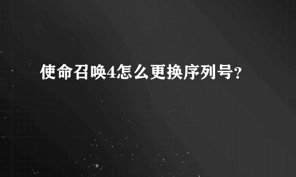 使命召唤4怎么更换序列号？