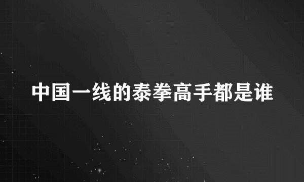 中国一线的泰拳高手都是谁