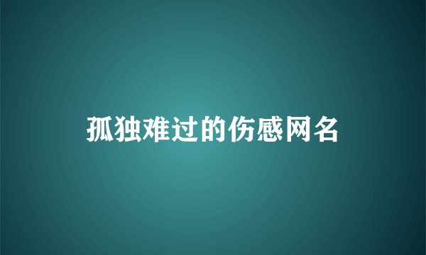 孤独难过的伤感网名