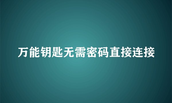 万能钥匙无需密码直接连接