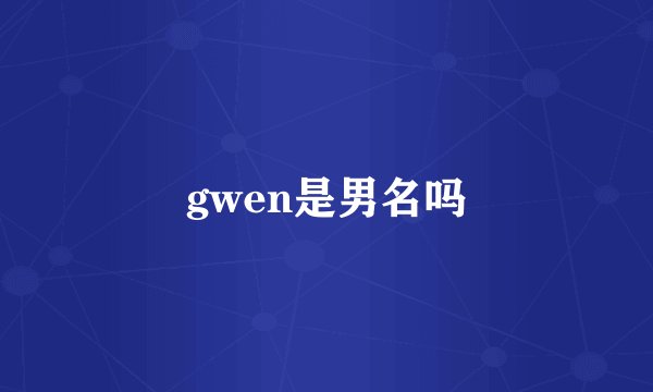gwen是男名吗