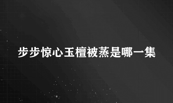 步步惊心玉檀被蒸是哪一集