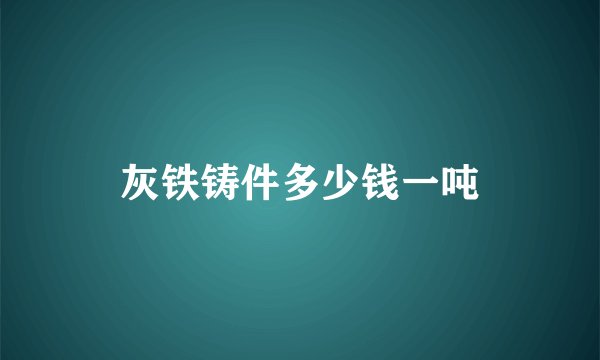 灰铁铸件多少钱一吨
