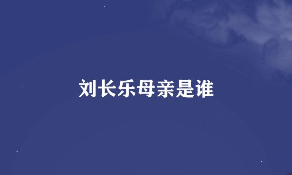 刘长乐母亲是谁