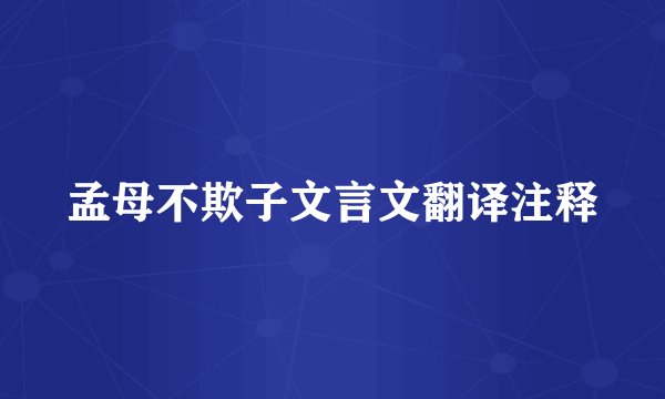 孟母不欺子文言文翻译注释