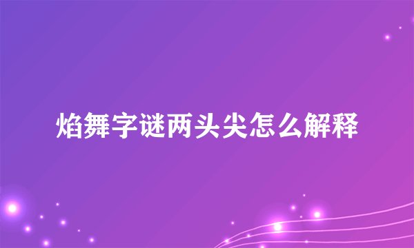 焰舞字谜两头尖怎么解释
