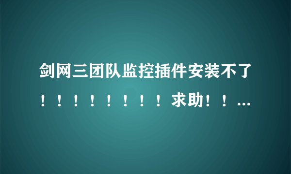 剑网三团队监控插件安装不了！！！！！！！！求助！！！！急！！！！！！！！！！！！