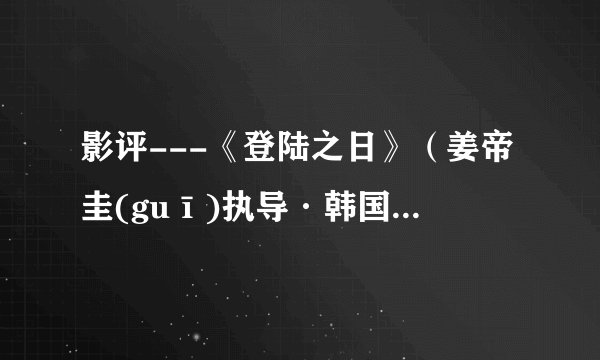 影评---《登陆之日》（姜帝圭(guī)执导·韩国·2011）