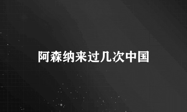 阿森纳来过几次中国