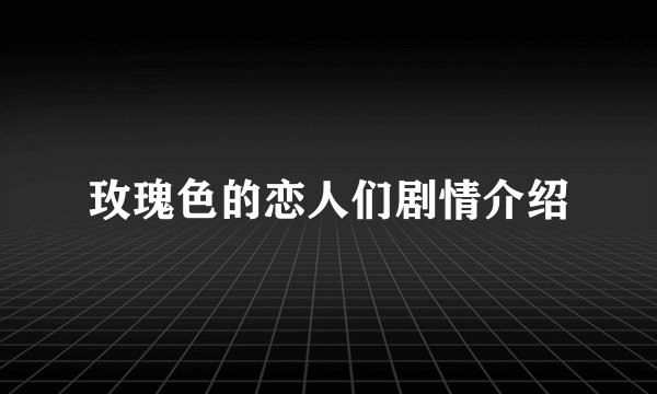 玫瑰色的恋人们剧情介绍