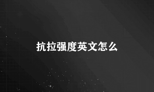 抗拉强度英文怎么