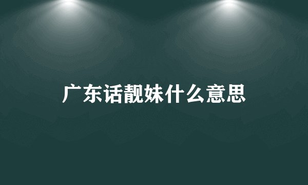 广东话靓妹什么意思