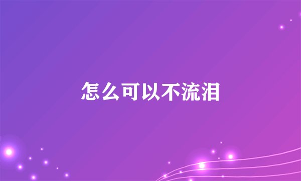 怎么可以不流泪
