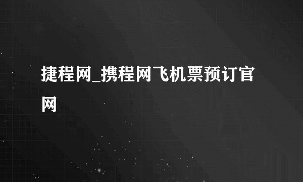捷程网_携程网飞机票预订官网