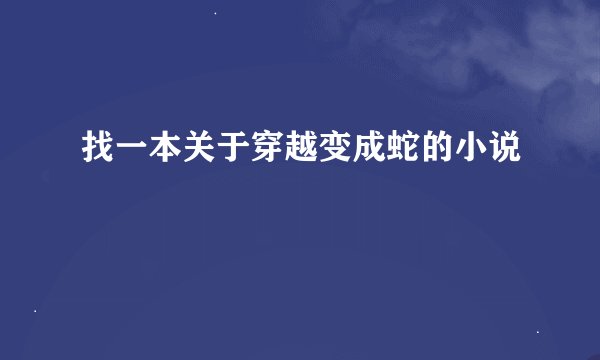 找一本关于穿越变成蛇的小说