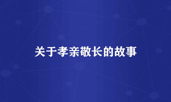 关于孝亲敬长的故事