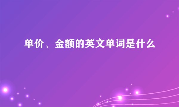 单价、金额的英文单词是什么