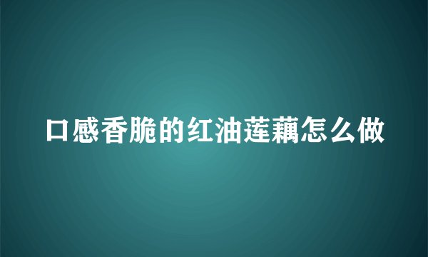 口感香脆的红油莲藕怎么做