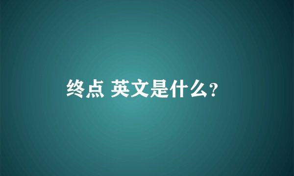 终点 英文是什么？