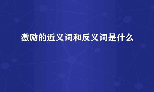 激励的近义词和反义词是什么
