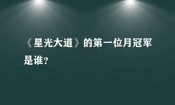 《星光大道》的第一位月冠军是谁？