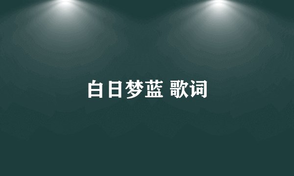白日梦蓝 歌词