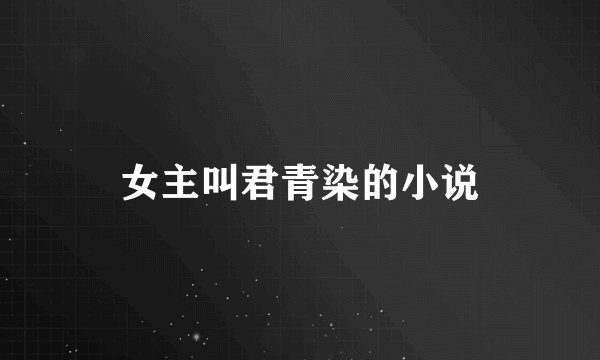 女主叫君青染的小说