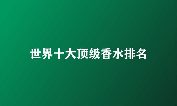 世界十大顶级香水排名