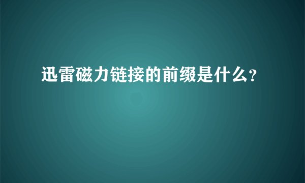 迅雷磁力链接的前缀是什么？