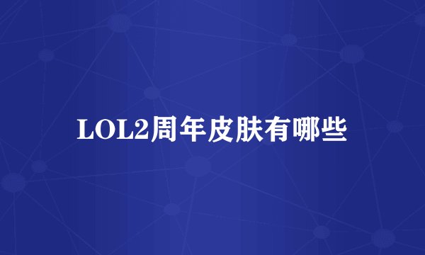 LOL2周年皮肤有哪些