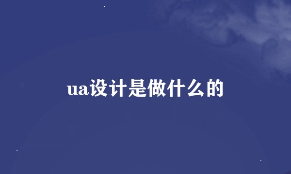 ua设计是做什么的