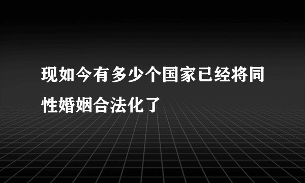 现如今有多少个国家已经将同性婚姻合法化了