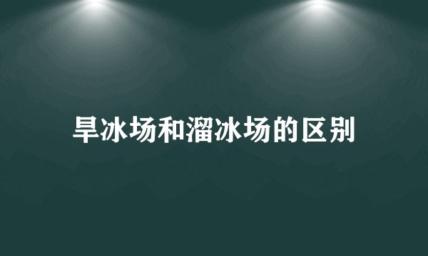 旱冰场和溜冰场的区别
