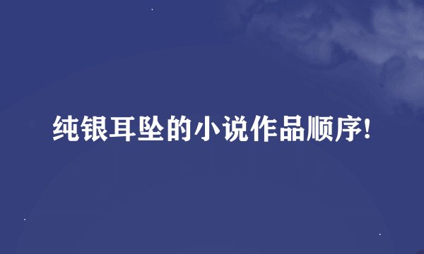纯银耳坠的小说作品顺序!