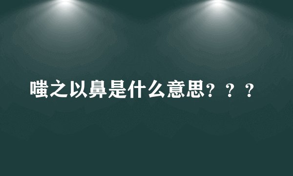 嗤之以鼻是什么意思？？？