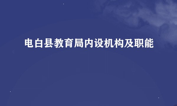 电白县教育局内设机构及职能