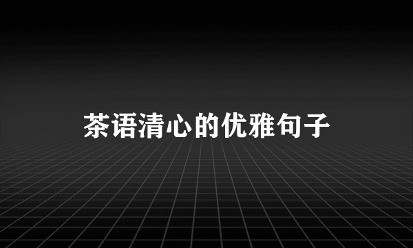 茶语清心的优雅句子