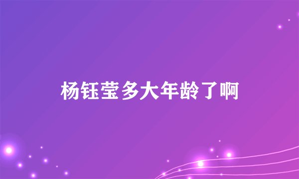 杨钰莹多大年龄了啊