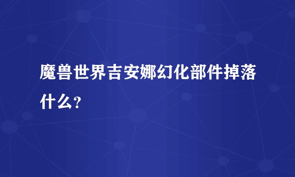 魔兽世界吉安娜幻化部件掉落什么？