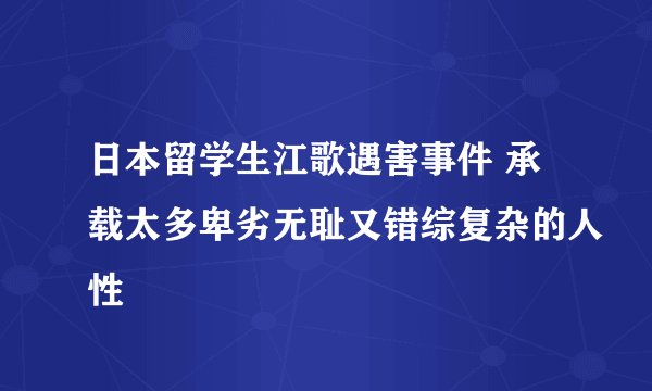 日本留学生江歌遇害事件 承载太多卑劣无耻又错综复杂的人性