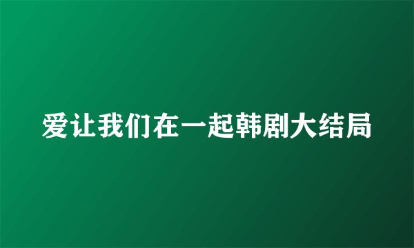 爱让我们在一起韩剧大结局